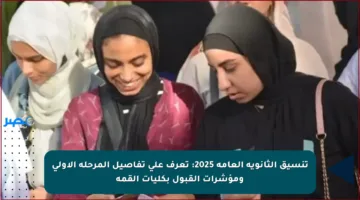 تنسيق الثانوية العامة 2025: تعرف على تفاصيل المرحلة الأولى ومؤشرات القبول بكليات القمة